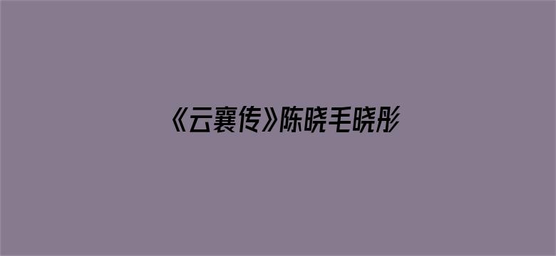 《云襄传》陈晓毛晓彤二搭表现如何